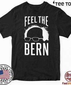 The Bern Feel Shirt - Bernie Sanders T-Shirt