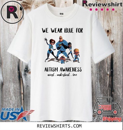 The Incredibles we wear blue for autism awareness accept understand love Funny T-Shirt
