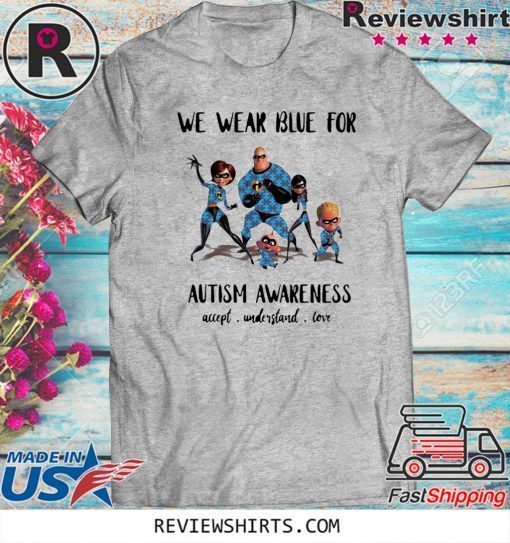 The Incredibles we wear blue for autism awareness accept understand love Funny T-Shirt