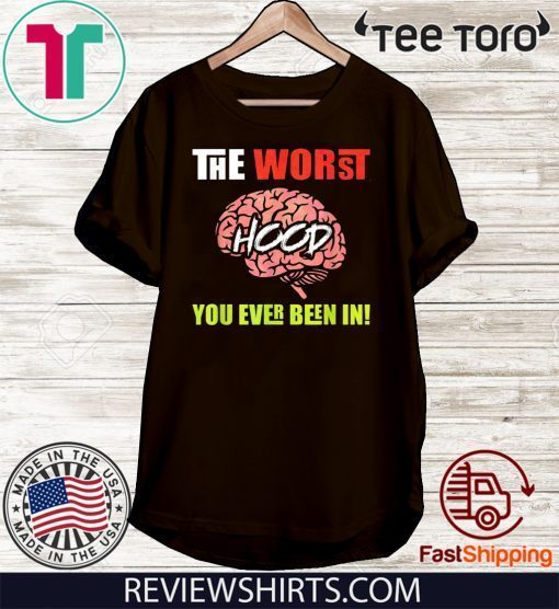 The Worst HOOD You Ever Been In 2020 T-Shirt