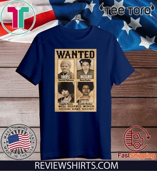 Wanted Well Behaved Women Seldom Make History 2020 T-Shirt