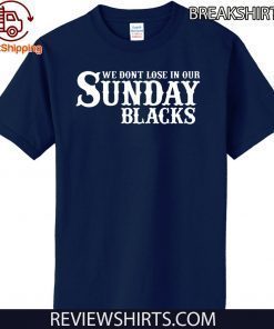 We Dont Lose In Our Sunday Blacks 2020 T-Shirt