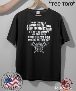 Why should i apologize for the monster i have become? Official T-Shirt