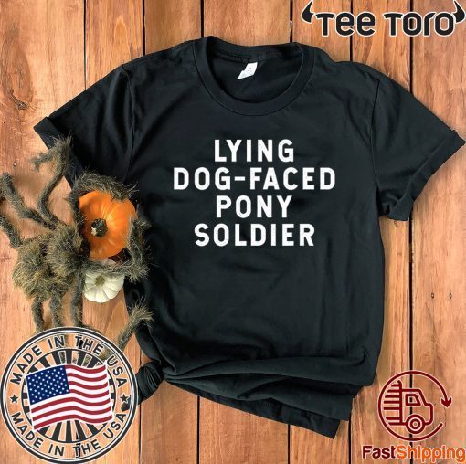 YOU'RE A LYING DOG FACED PONY SOLDIER Shirt - Biden Quote Tee Shirt