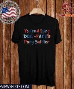 YOU'RE A LYING DOG FACED PONY SOLDIER 2020 T-SHIRT