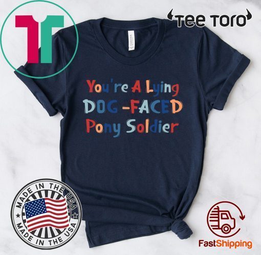 YOU'RE A LYING DOG FACED PONY SOLDIER 2020 T-SHIRT