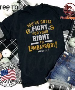 LIMITED EDITION YOU’VE GOTTA FIGHT FOR YOUR RIGHT TO LOMBARDI KANSAS CITY T-SHIRT