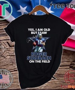 Yes I Am Old But I Was Roger Staubach In The Field Official T-Shirt