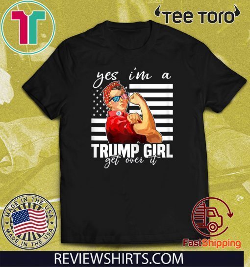 Yes I'm A Trump Girl Get Over It Shirt - Donald Trump 2020 T-Shirt