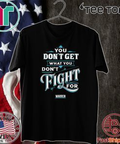 You Don’t Get What You Don’t Fight For Warren Original T-Shirt