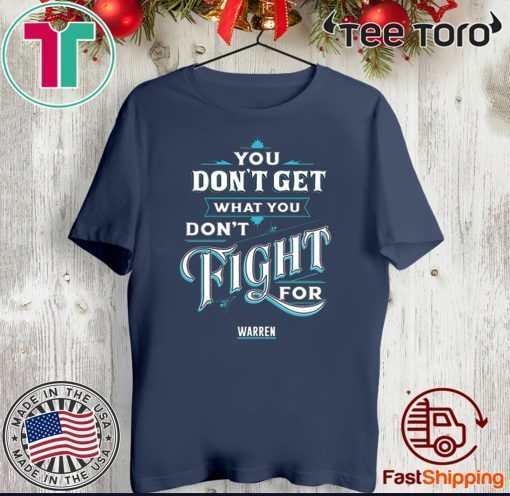 You Don’t Get What You Don’t Fight For Warren Original T-Shirt