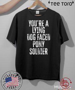 You're A Lying Dog Faced Pony Soldier Funny Biden Saying For T-Shirt