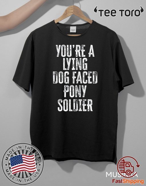 You're A Lying Dog Faced Pony Soldier Funny Biden Saying For T-Shirt