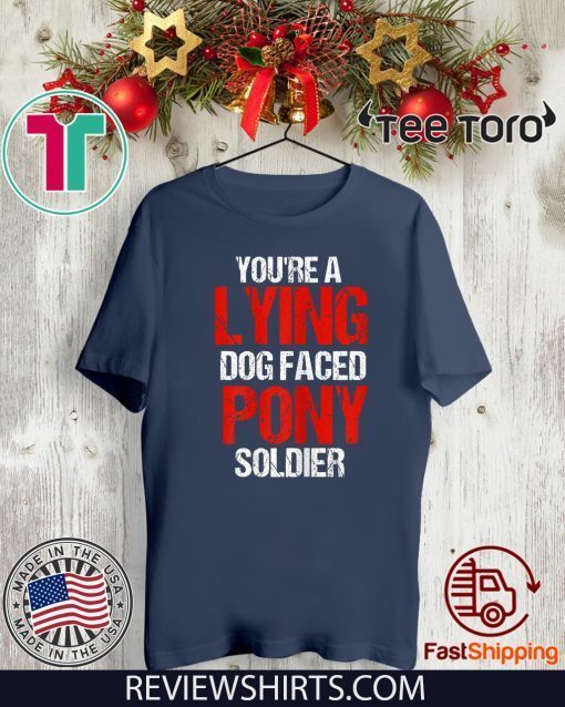 Original You're A Lying Dog Faced Pony Soldier T-Shirt