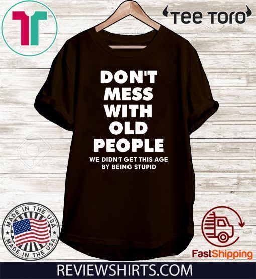 don't mess with old people for Father's Day Tee Shirt