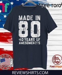 made in 80 40 years of awesomeness tee shirts