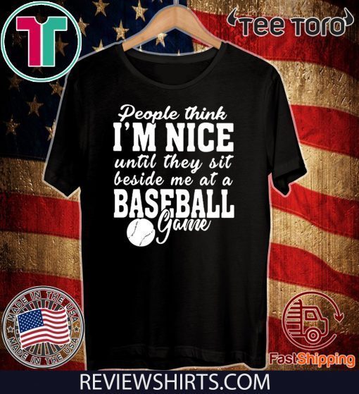 people Think I'm Nice Sit Beside Baseball Game Official T-Shirt