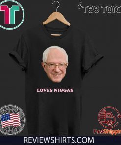 BERNIE SANDERS LOVES NIGGAS 2020 T-SHIRT