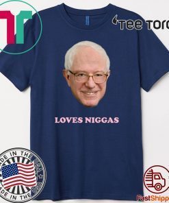 BERNIE SANDERS LOVES NIGGAS 2020 T-SHIRT