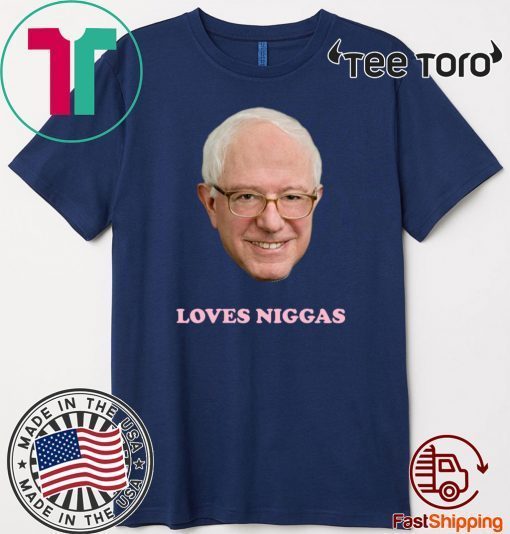 BERNIE SANDERS LOVES NIGGAS 2020 T-SHIRT