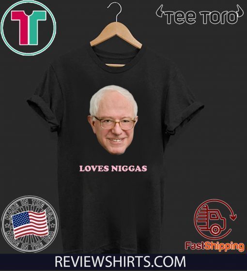 BERNIE SANDERS LOVES NIGGAS 2020 T-SHIRT