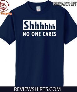 Original Shhhhh no one cares T-Shirt