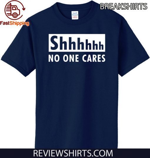 Original Shhhhh no one cares T-Shirt