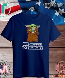 Baby Yoda drink Starbucks Coffee No Coffee no teachy Official T-Shirt