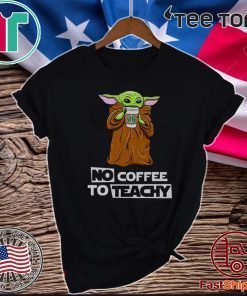 Baby Yoda drink Starbucks Coffee No Coffee no teachy Official T-Shirt