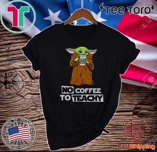 Baby Yoda drink Starbucks Coffee No Coffee no teachy Official T-Shirt