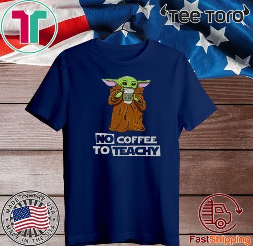 Baby Yoda drink Starbucks Coffee No Coffee no teachy Official T-Shirt