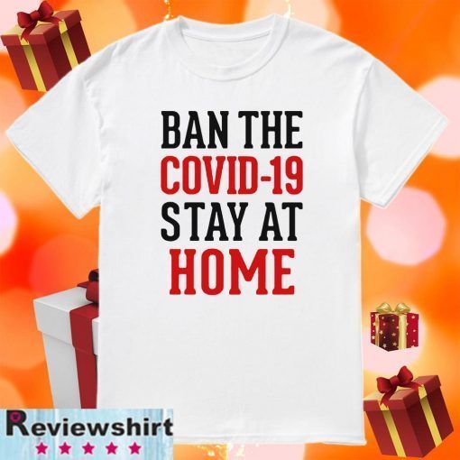 Ban the Covid-19 stay at home Limited Edition T-Shirt