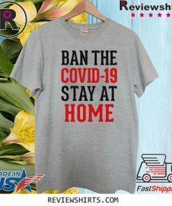 Ban the Covid-19 stay at home Limited Edition T-Shirt