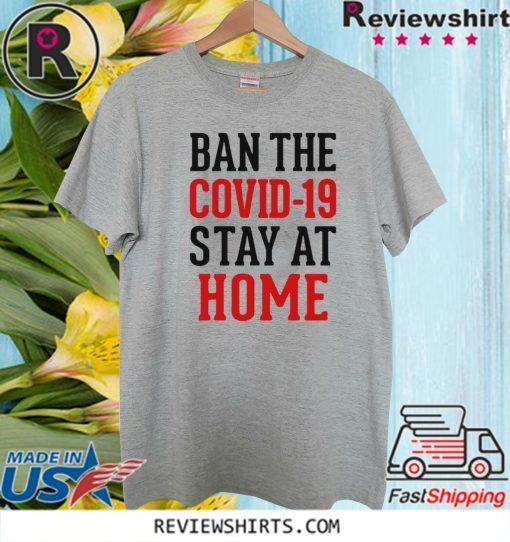 Ban the Covid-19 stay at home Limited Edition T-Shirt