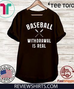 Baseball Withdrawal Is Real Shirt