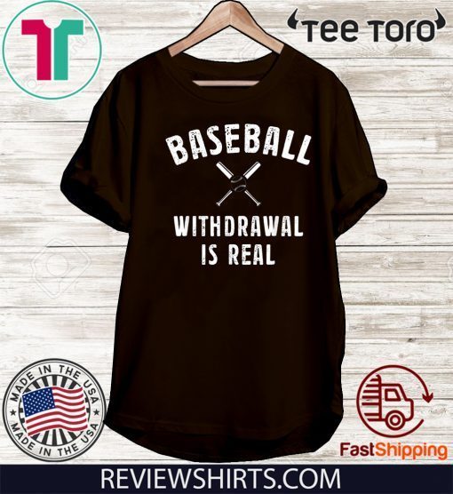 Baseball Withdrawal Is Real Shirt