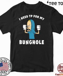 Beavis I need TP for my bunghole Tee Shirt