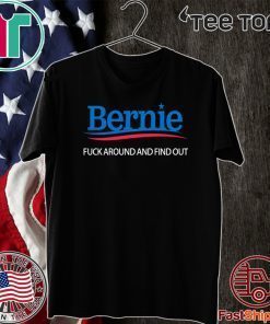 Bernie Fuck Around And Find Out Tee Shirt Bernie Sanders Shirt