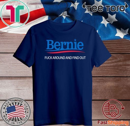 Bernie Fuck Around And Find Out Tee Shirt Bernie Sanders Shirt