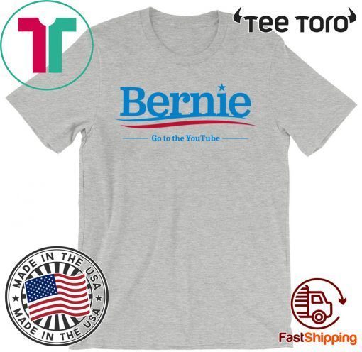 Bernie Sanders 2020 Go To The Youtube Tee Shirt