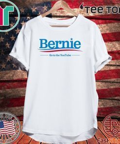 Bernie Sanders 2020 Go To The Youtube Tee ShirtBernie Sanders 2020 Go To The Youtube Tee Shirt