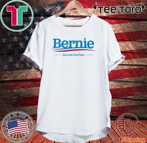 Bernie Sanders 2020 Go To The Youtube Tee ShirtBernie Sanders 2020 Go To The Youtube Tee Shirt