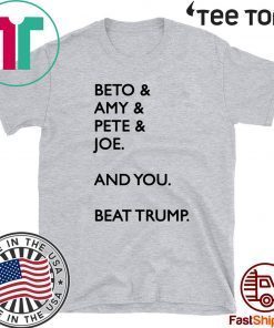 Beto Amy Pete Joe And you Beat Donald Trump Shirt