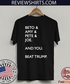 Beto & Amy & Pete & Joe And you Beat Donald Trump T-Shirt