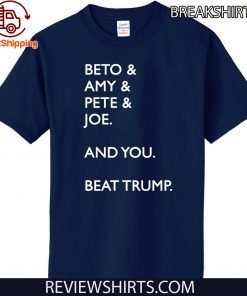 Beto & Amy & Pete & Joe And you Beat Donald Trump T-Shirt