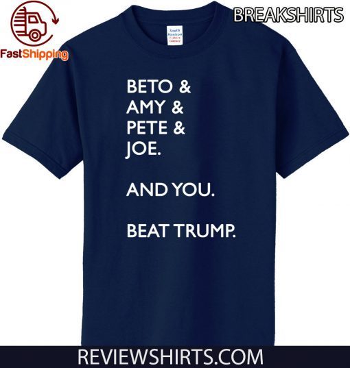 Beto & Amy & Pete & Joe And you Beat Donald Trump T-Shirt