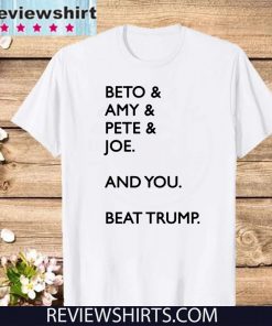 Beto Amy Pete Joe And you Beat Trump 2020 T-Shirt