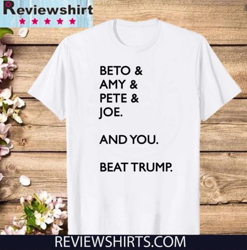 Beto Amy Pete Joe And you Beat Trump 2020 T-Shirt