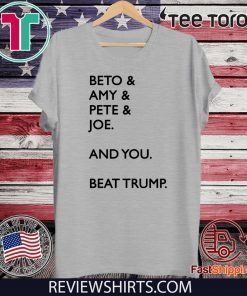 Beto Amy Pete Joe And you Beat Trump 2020 T-Shirt