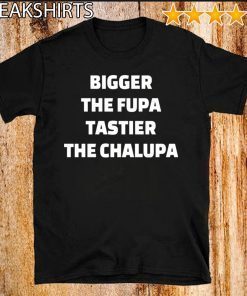 Bigger the fupa tastier the chalupa Official T-Shirt